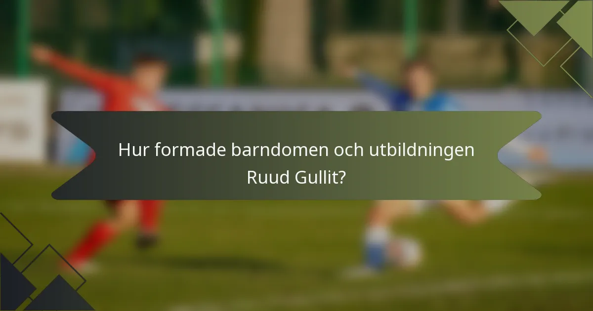Hur formade barndomen och utbildningen Ruud Gullit?