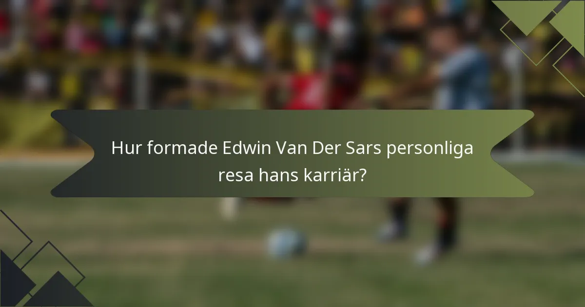 Hur formade Edwin Van Der Sars personliga resa hans karriär?
