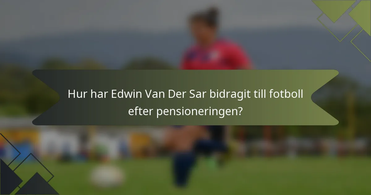 Hur har Edwin Van Der Sar bidragit till fotboll efter pensioneringen?