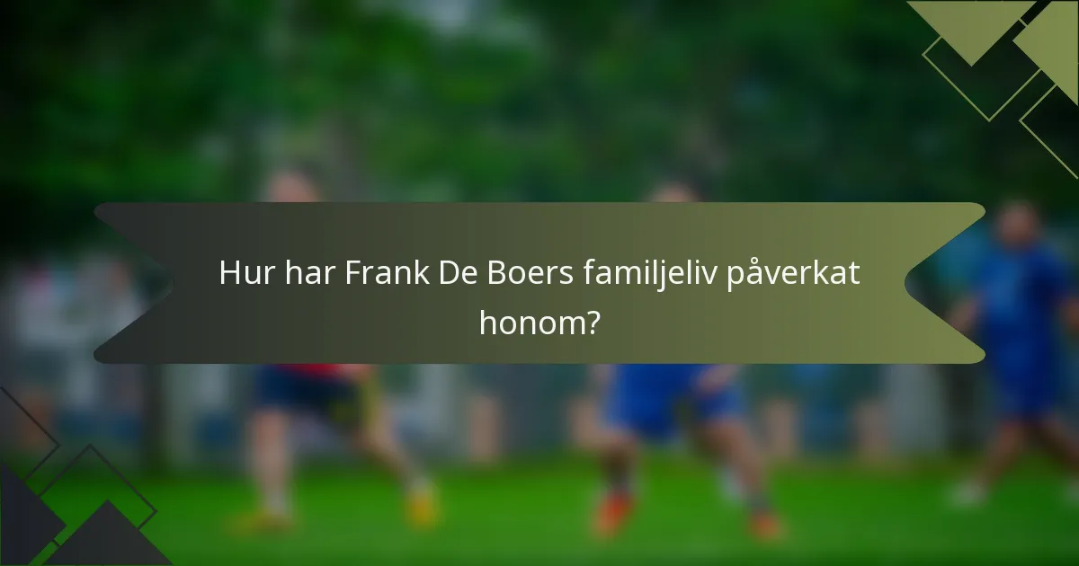 Hur har Frank De Boers familjeliv påverkat honom?