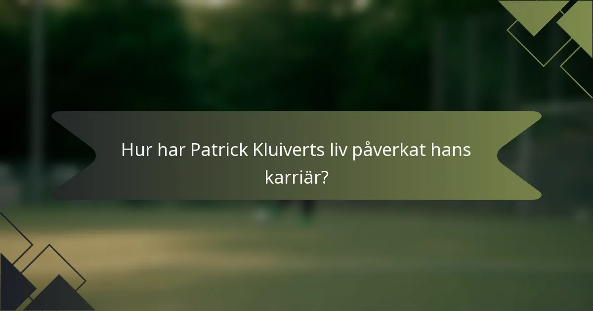 Hur har Patrick Kluiverts liv påverkat hans karriär?