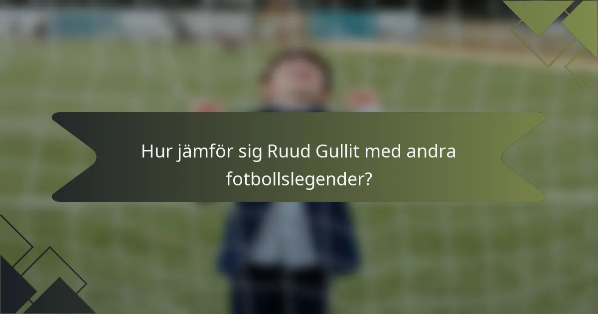 Hur jämför sig Ruud Gullit med andra fotbollslegender?