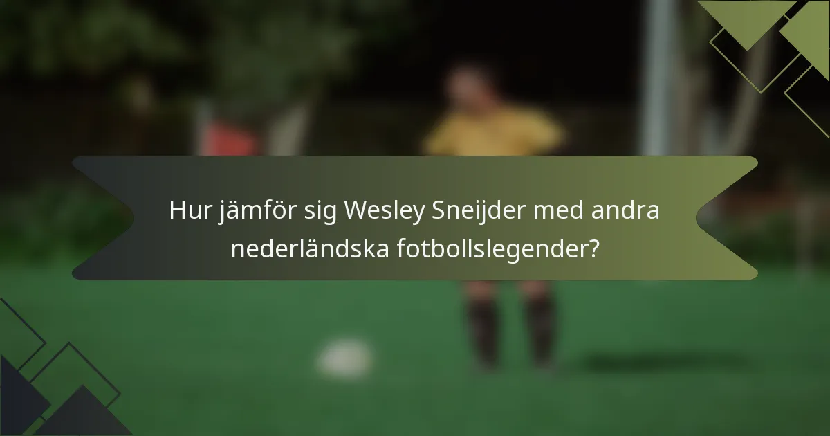 Hur jämför sig Wesley Sneijder med andra nederländska fotbollslegender?
