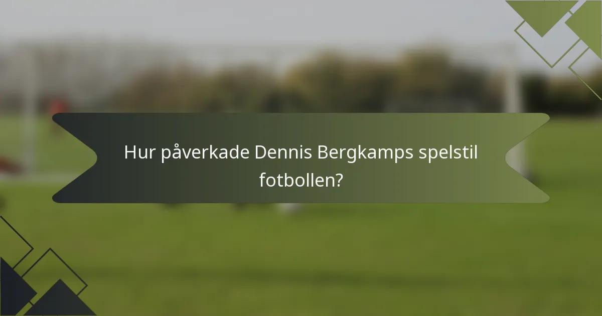 Hur påverkade Dennis Bergkamps spelstil fotbollen?