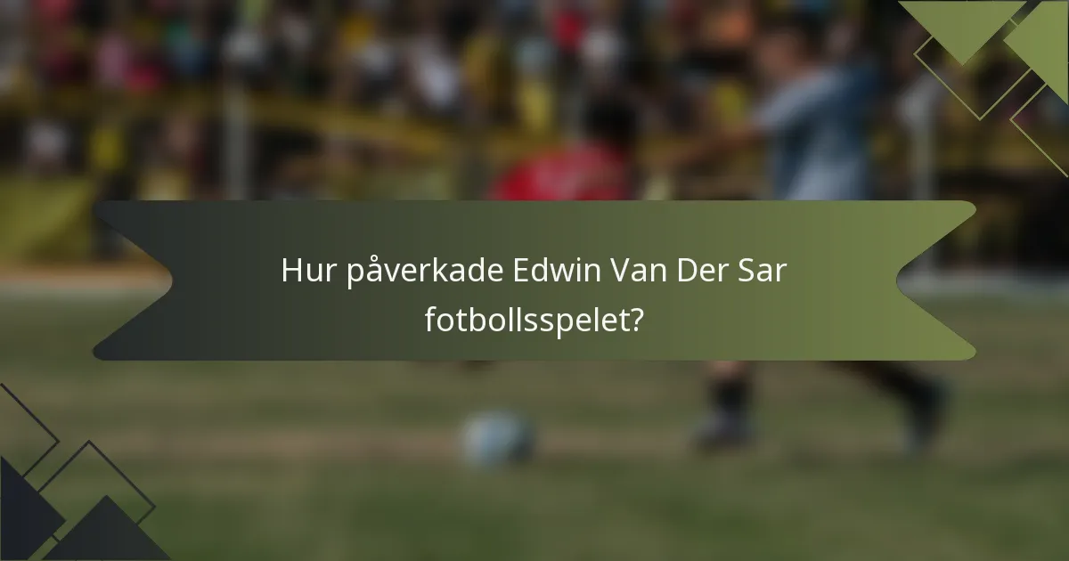 Hur påverkade Edwin Van Der Sar fotbollsspelet?