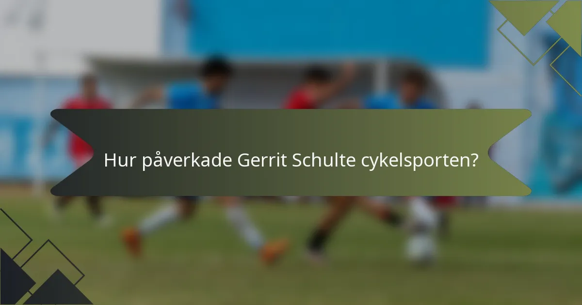 Hur påverkade Gerrit Schulte cykelsporten?