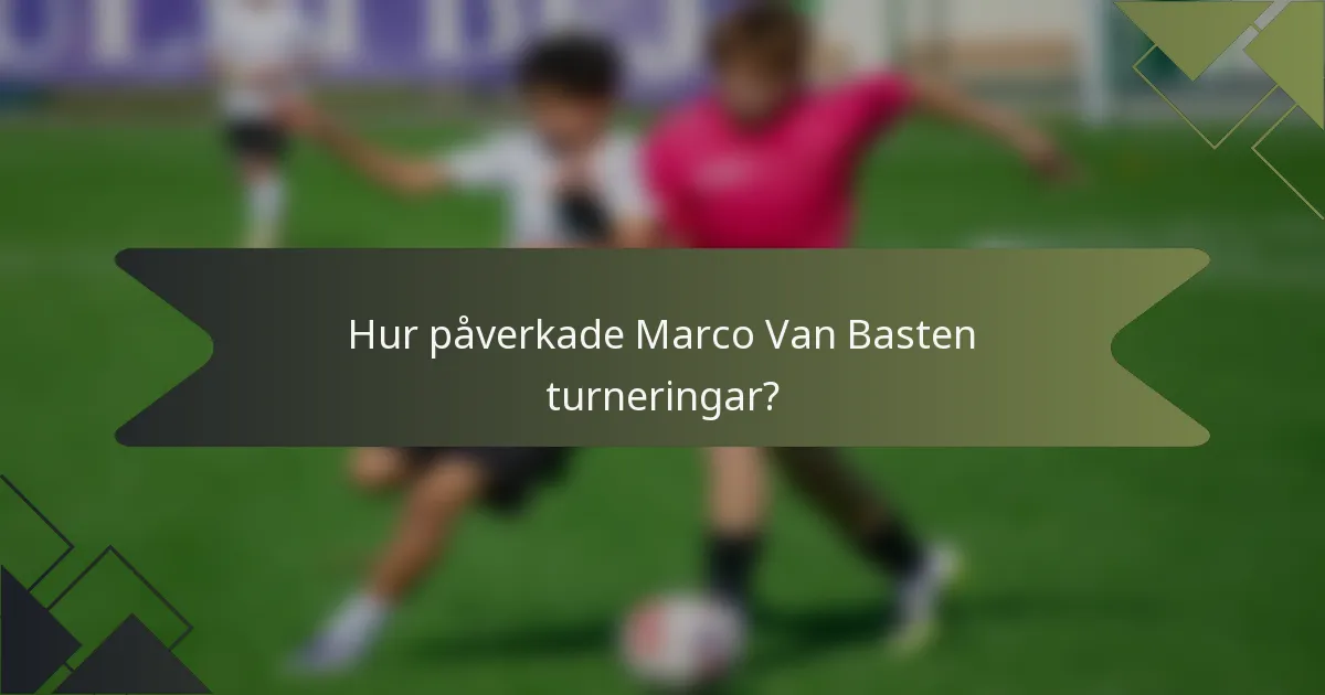 Hur påverkade Marco Van Basten turneringar?