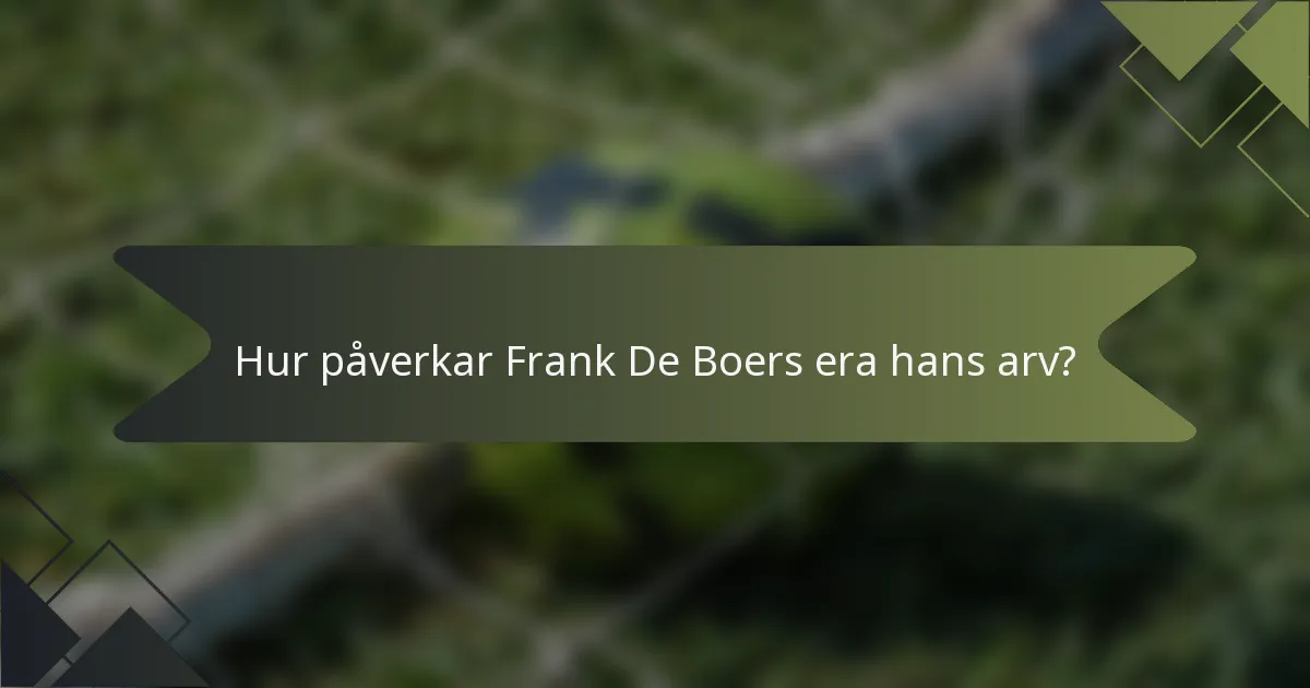 Hur påverkar Frank De Boers era hans arv?