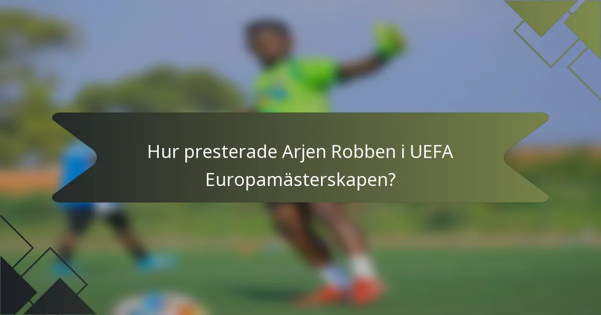 Hur presterade Arjen Robben i UEFA Europamästerskapen?