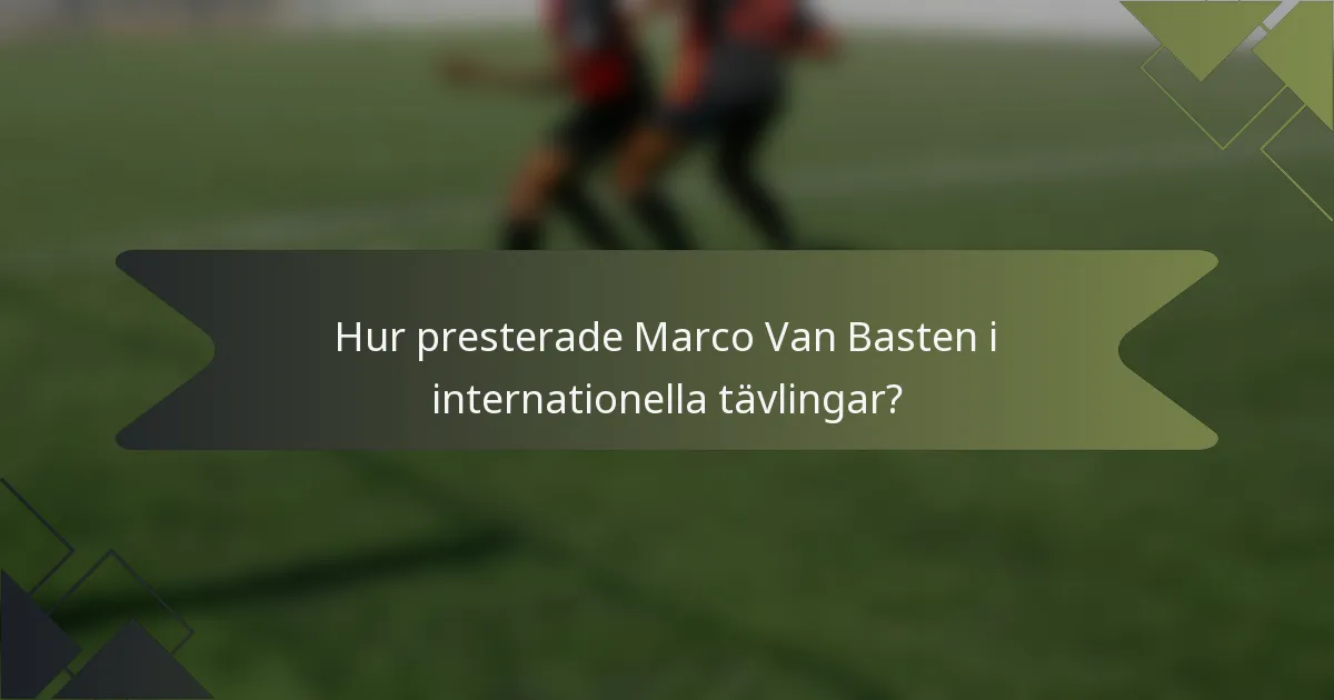 Hur presterade Marco Van Basten i internationella tävlingar?