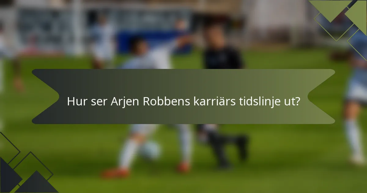 Hur ser Arjen Robbens karriärs tidslinje ut?