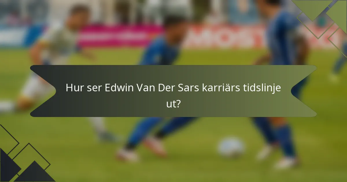 Hur ser Edwin Van Der Sars karriärs tidslinje ut?