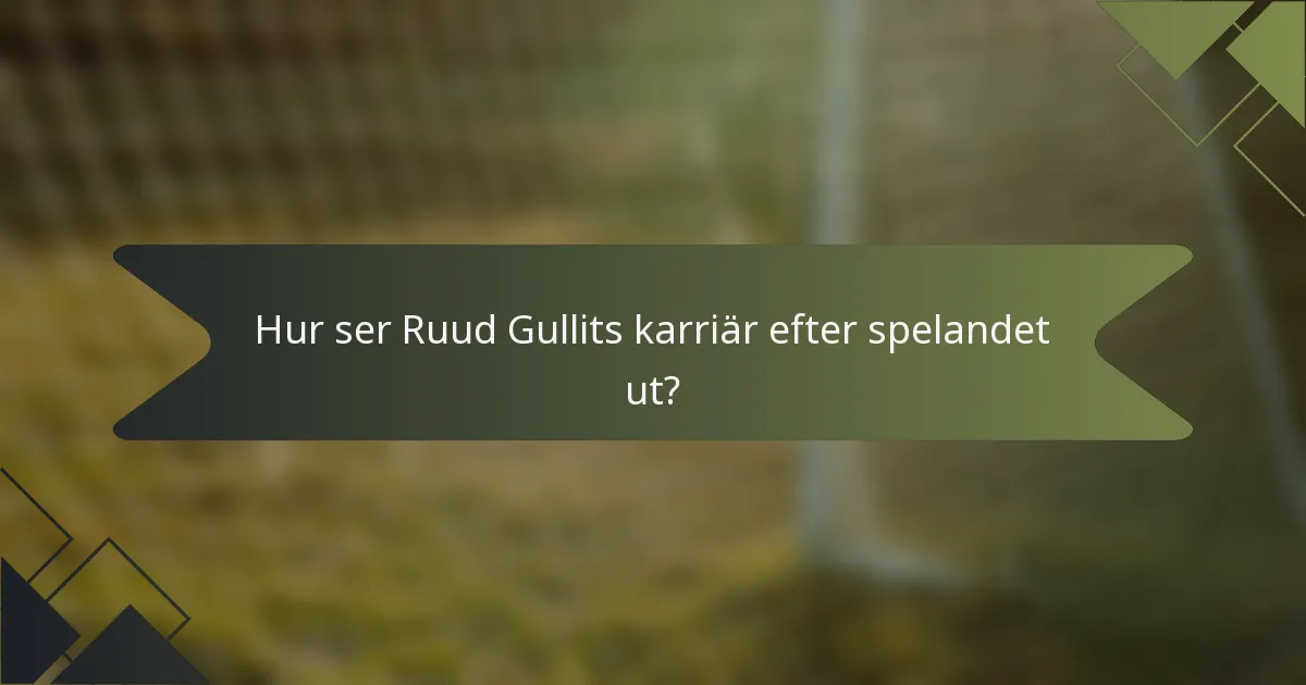 Hur ser Ruud Gullits karriär efter spelandet ut?
