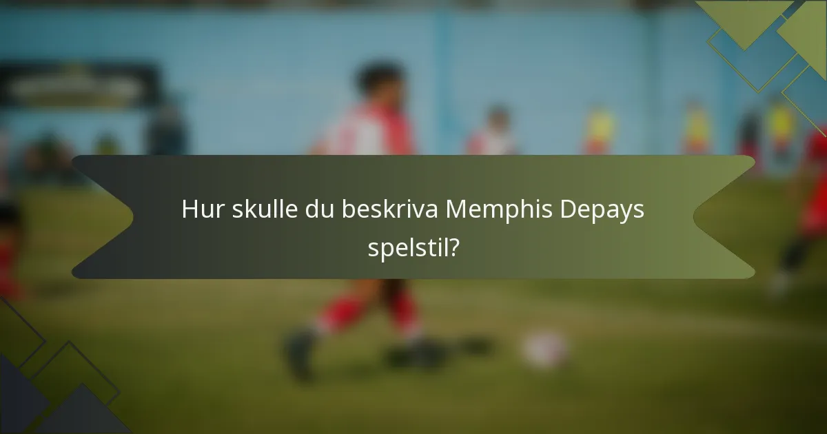 Hur skulle du beskriva Memphis Depays spelstil?