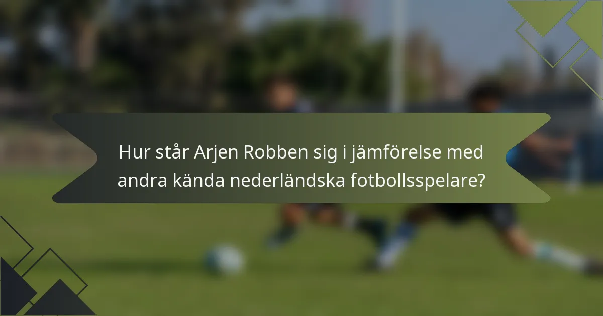 Hur står Arjen Robben sig i jämförelse med andra kända nederländska fotbollsspelare?