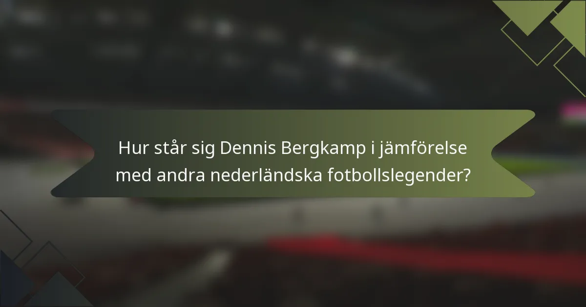 Hur står sig Dennis Bergkamp i jämförelse med andra nederländska fotbollslegender?