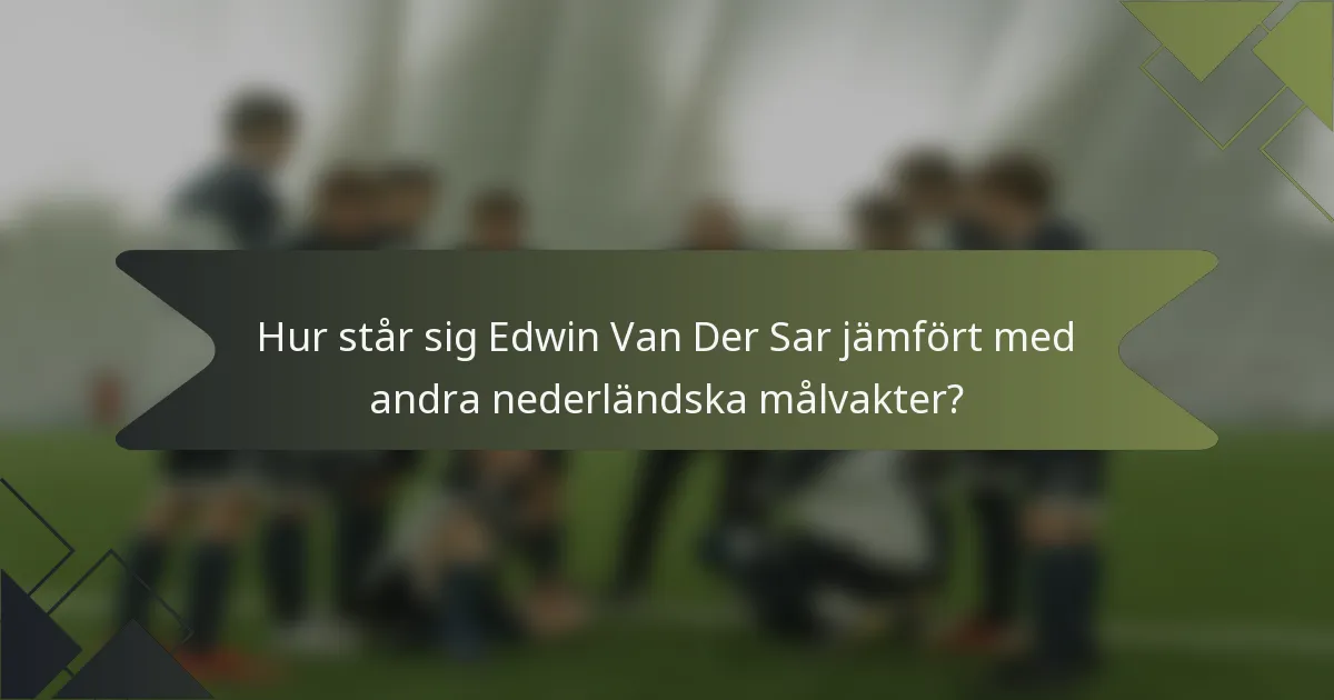 Hur står sig Edwin Van Der Sar jämfört med andra nederländska målvakter?