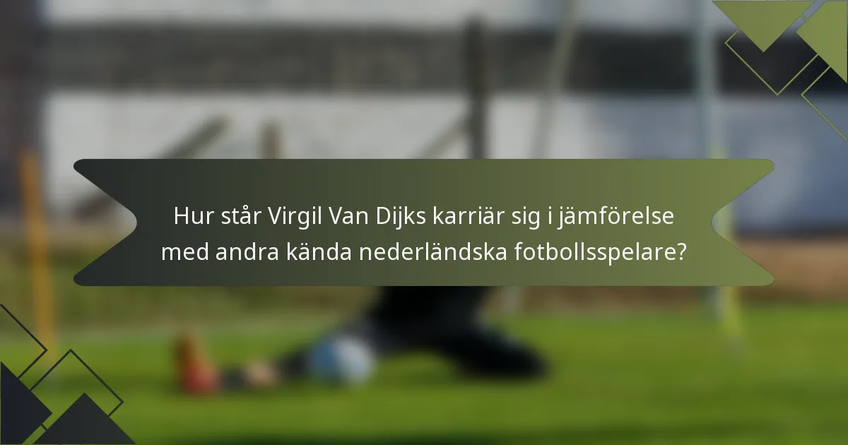 Hur står Virgil Van Dijks karriär sig i jämförelse med andra kända nederländska fotbollsspelare?