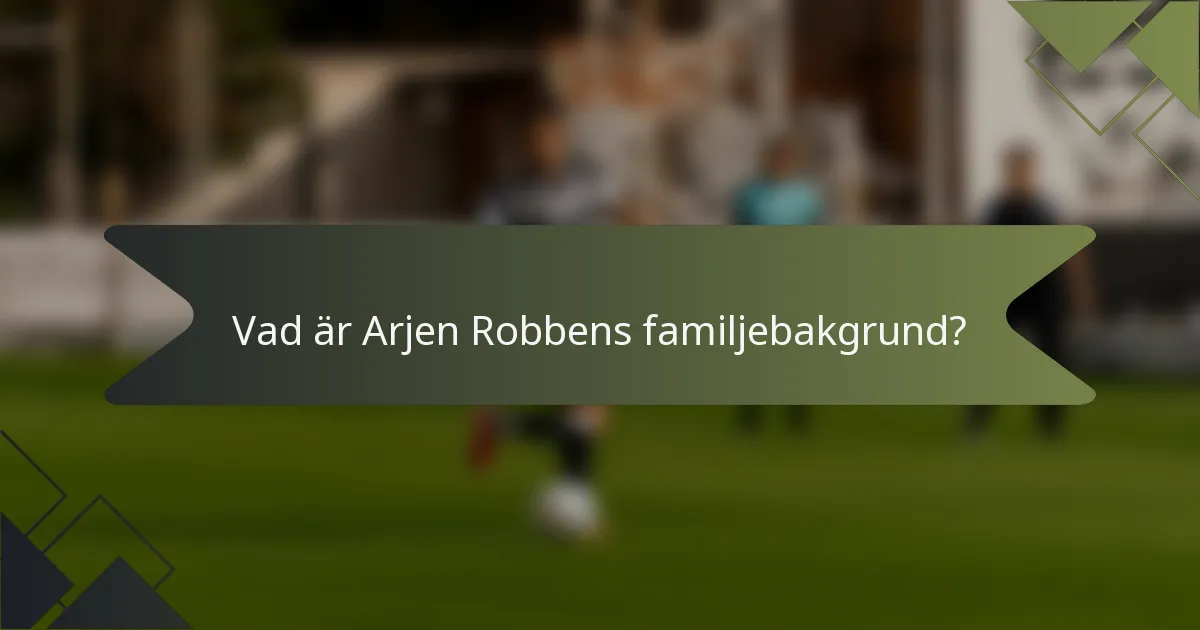 Vad är Arjen Robbens familjebakgrund?