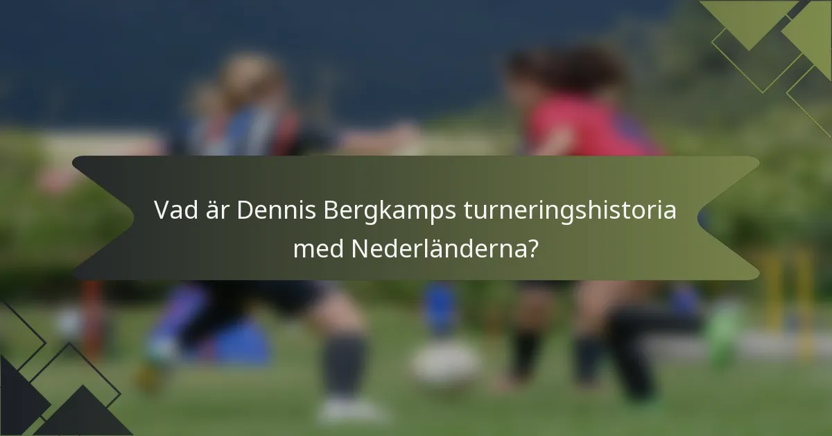 Vad är Dennis Bergkamps turneringshistoria med Nederländerna?