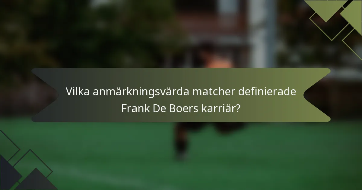 Vilka anmärkningsvärda matcher definierade Frank De Boers karriär?