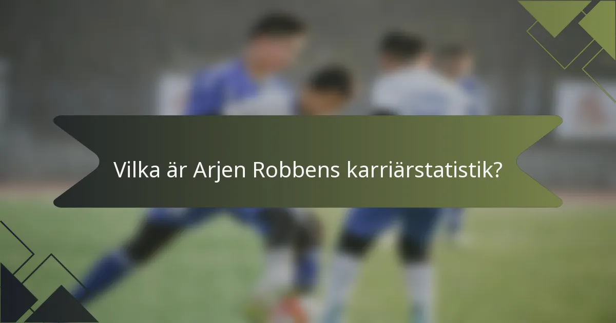 Vilka är Arjen Robbens karriärstatistik?