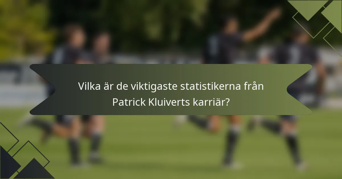 Vilka är de viktigaste statistikerna från Patrick Kluiverts karriär?