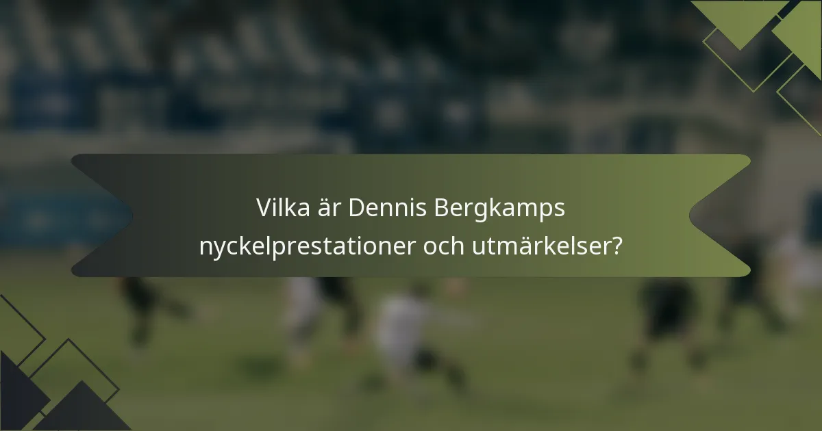 Vilka är Dennis Bergkamps nyckelprestationer och utmärkelser?