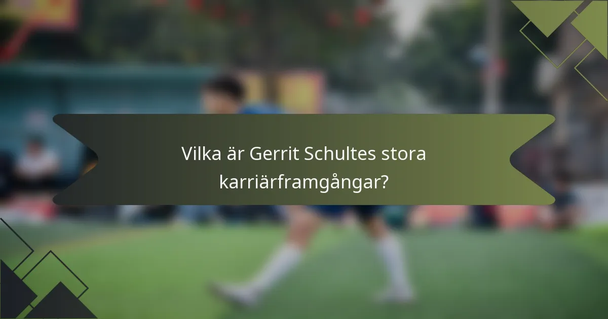 Vilka är Gerrit Schultes stora karriärframgångar?