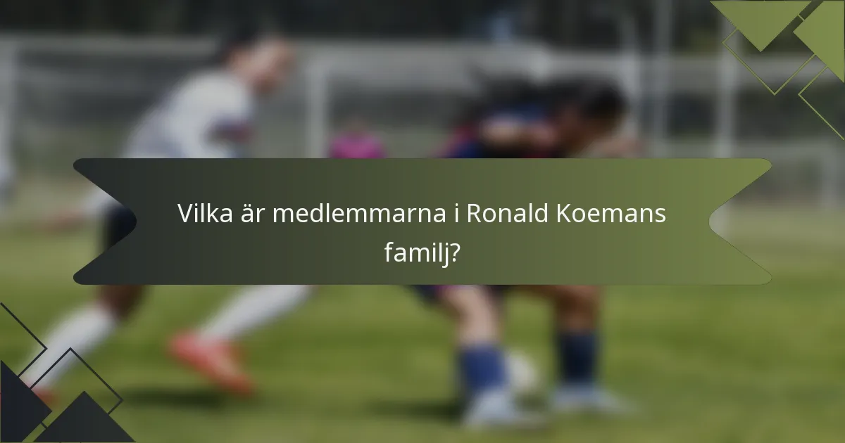 Vilka är medlemmarna i Ronald Koemans familj?