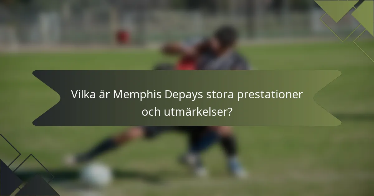Vilka är Memphis Depays stora prestationer och utmärkelser?