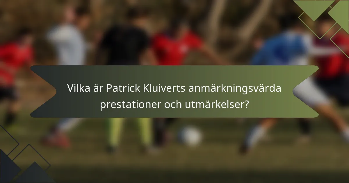 Vilka är Patrick Kluiverts anmärkningsvärda prestationer och utmärkelser?