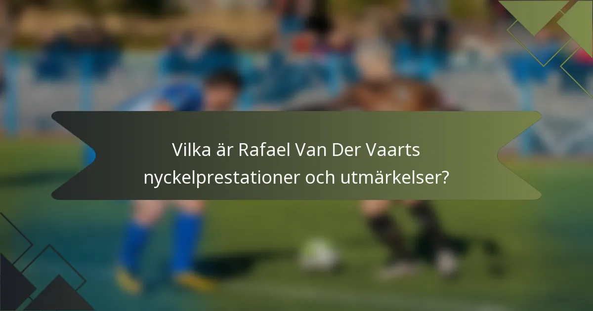 Vilka är Rafael Van Der Vaarts nyckelprestationer och utmärkelser?