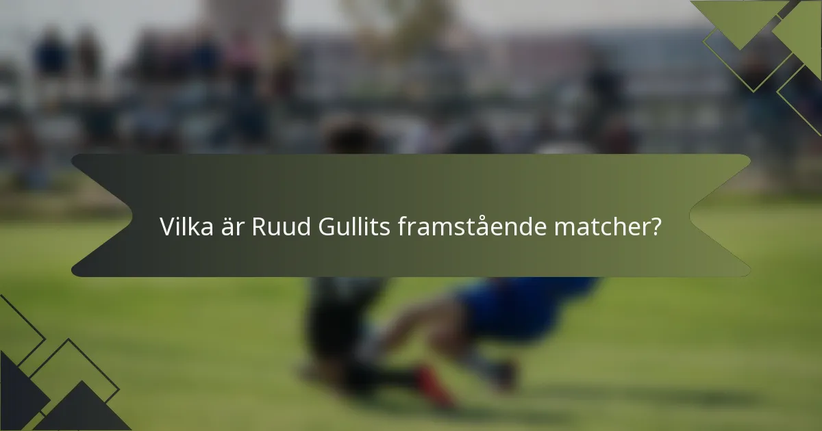Vilka är Ruud Gullits framstående matcher?