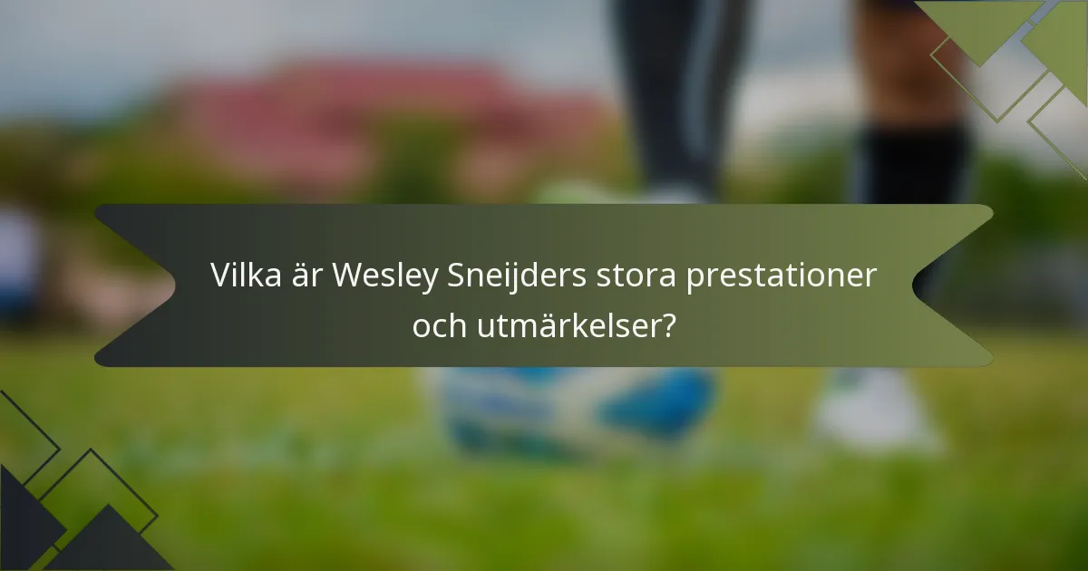 Vilka är Wesley Sneijders stora prestationer och utmärkelser?