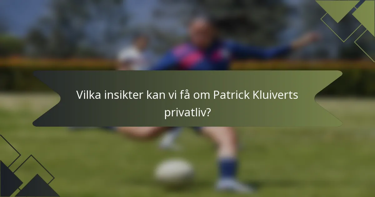 Vilka insikter kan vi få om Patrick Kluiverts privatliv?