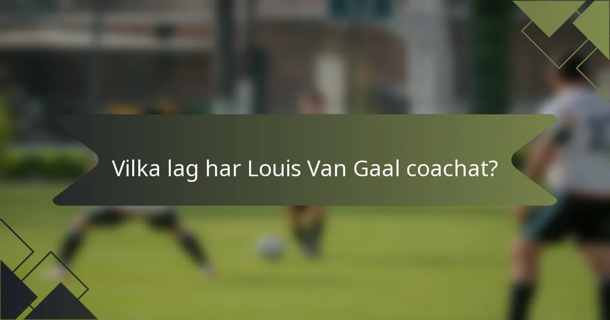 Vilka lag har Louis Van Gaal coachat?