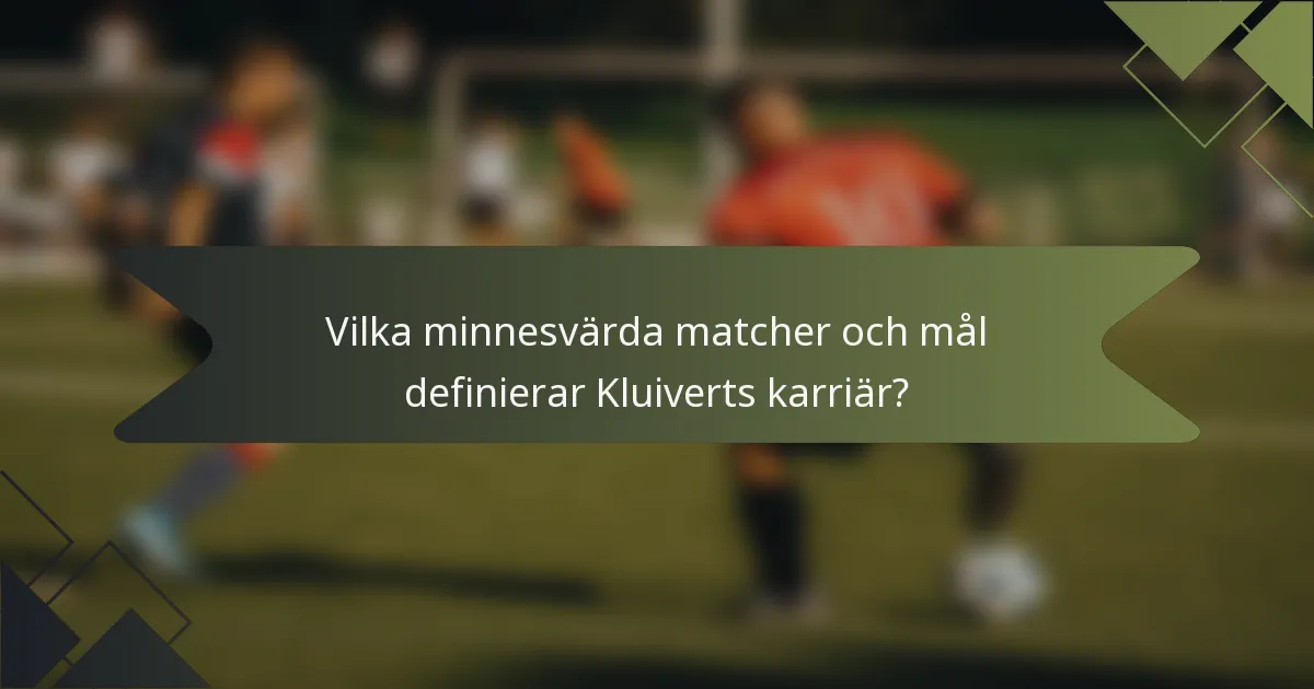 Vilka minnesvärda matcher och mål definierar Kluiverts karriär?