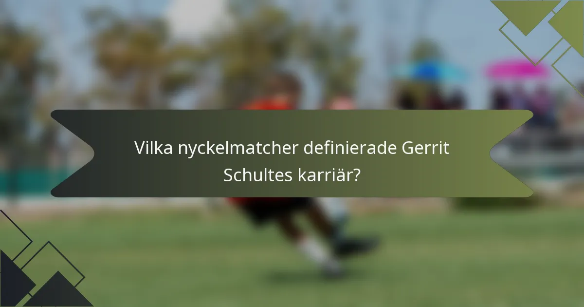 Vilka nyckelmatcher definierade Gerrit Schultes karriär?
