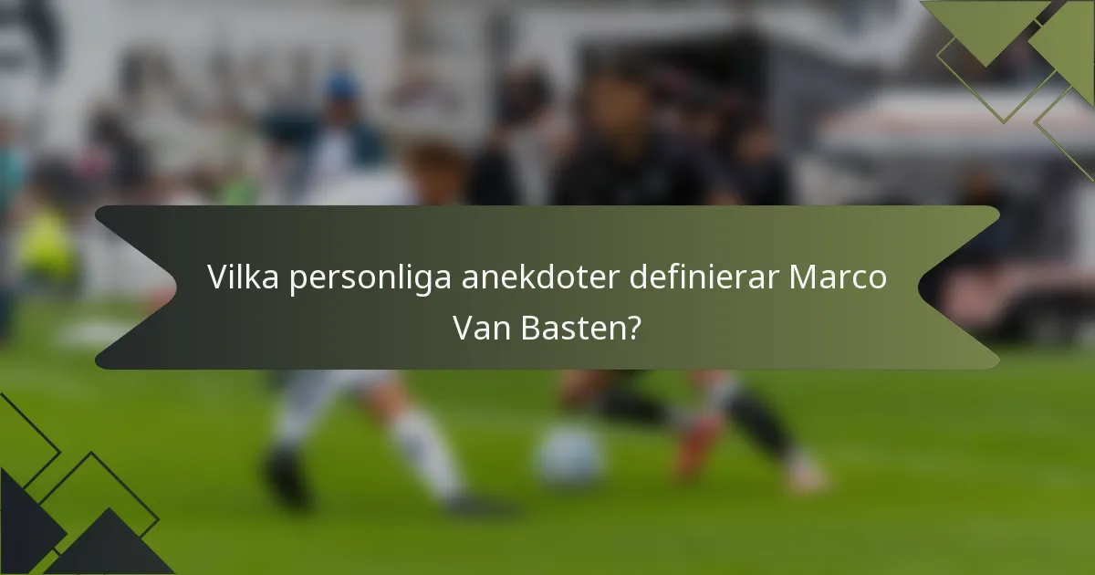 Vilka personliga anekdoter definierar Marco Van Basten?