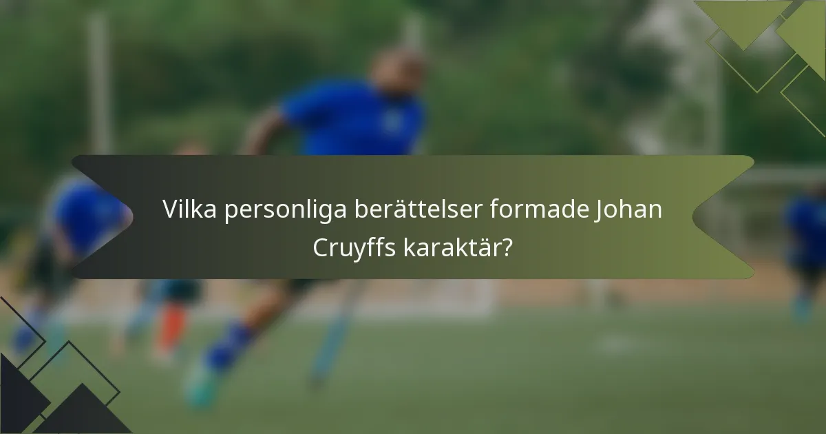 Vilka personliga berättelser formade Johan Cruyffs karaktär?