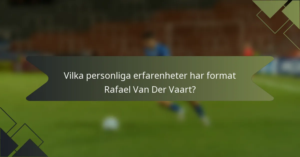 Vilka personliga erfarenheter har format Rafael Van Der Vaart?