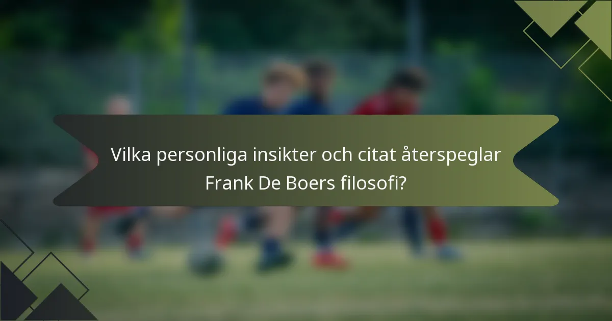 Vilka personliga insikter och citat återspeglar Frank De Boers filosofi?