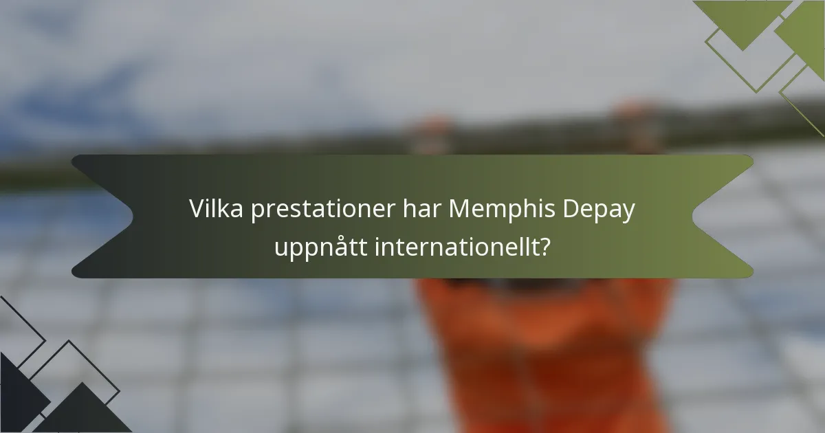 Vilka prestationer har Memphis Depay uppnått internationellt?