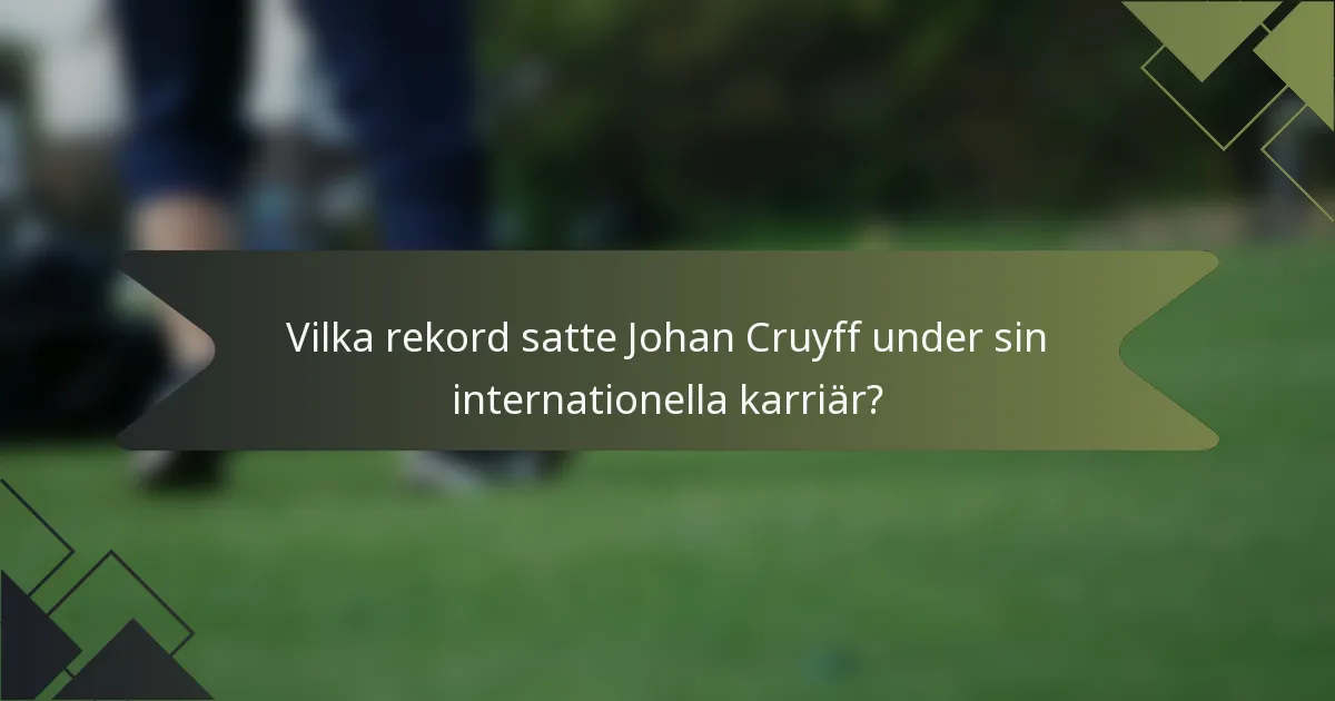 Vilka rekord satte Johan Cruyff under sin internationella karriär?