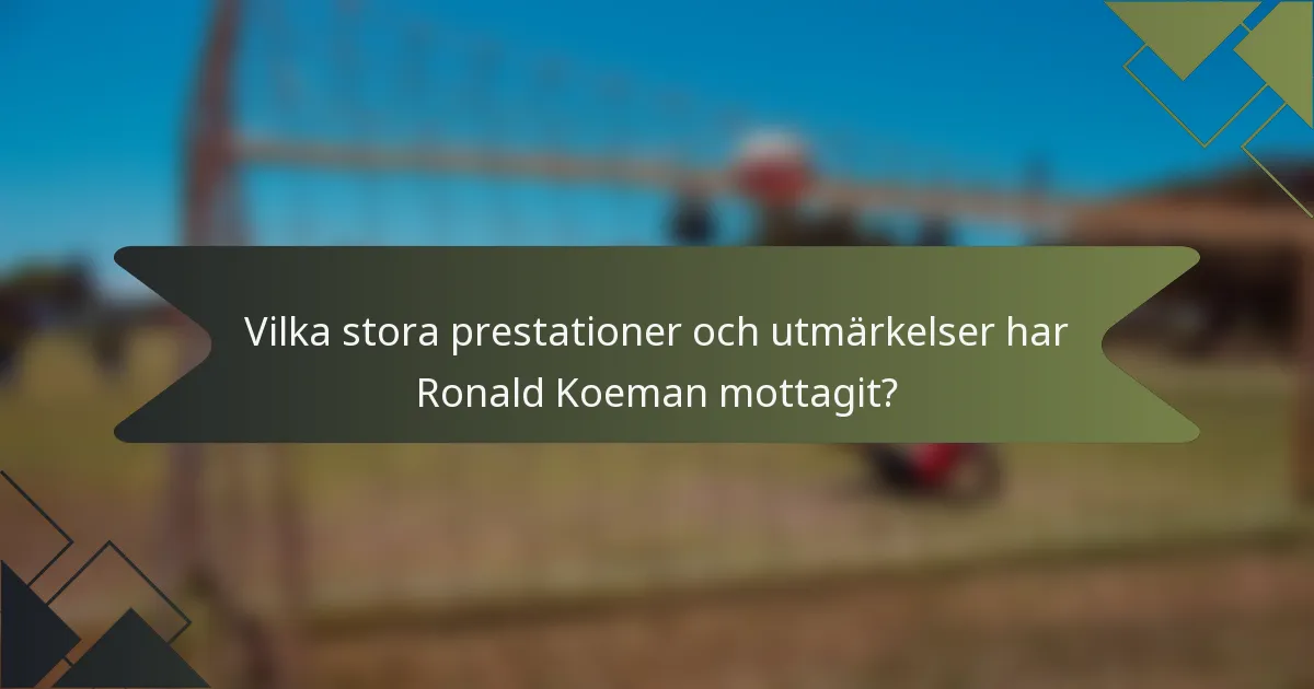 Vilka stora prestationer och utmärkelser har Ronald Koeman mottagit?