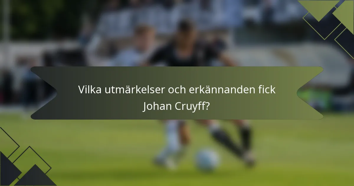 Vilka utmärkelser och erkännanden fick Johan Cruyff?