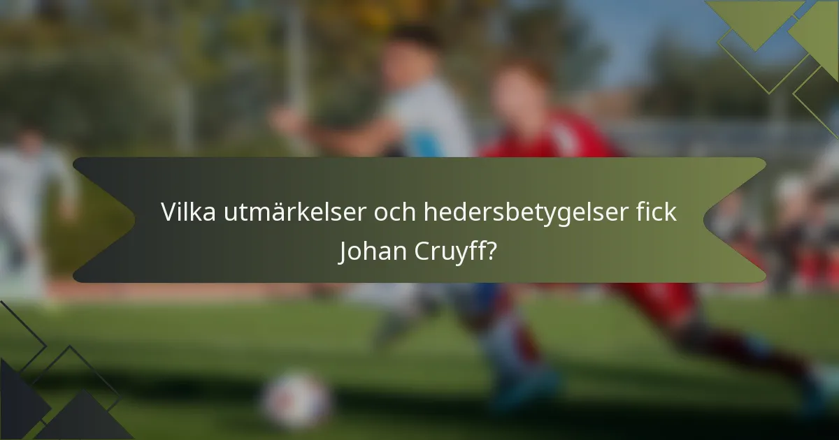 Vilka utmärkelser och hedersbetygelser fick Johan Cruyff?