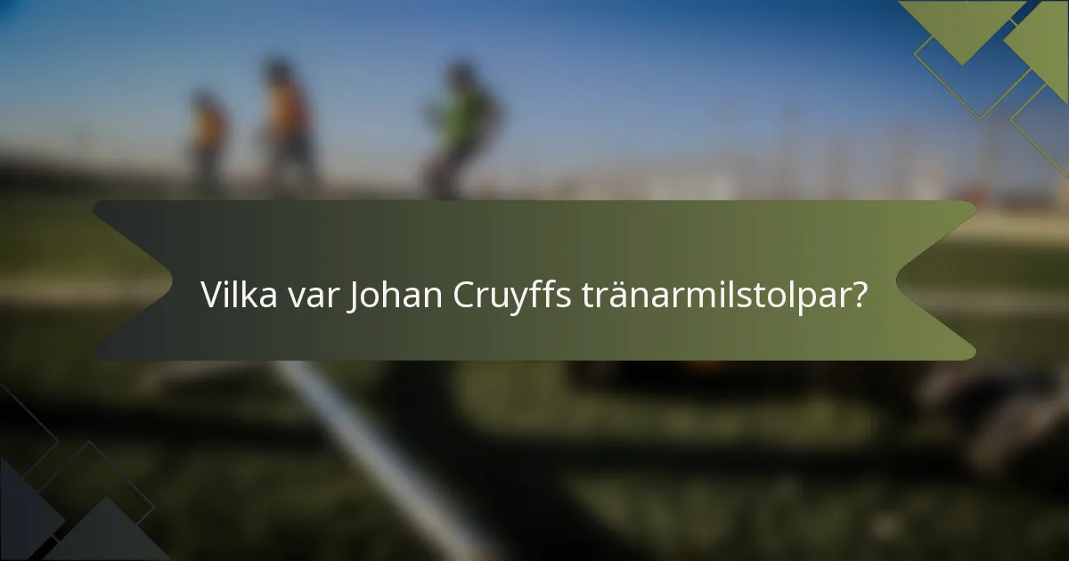 Vilka var Johan Cruyffs tränarmilstolpar?