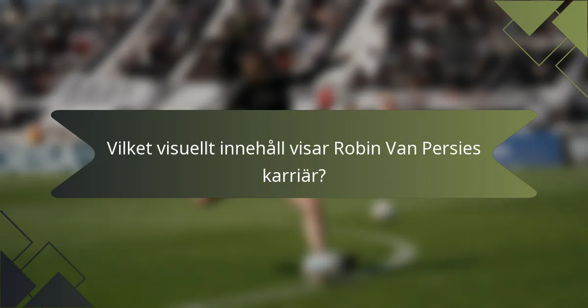 Vilket visuellt innehåll visar Robin Van Persies karriär?